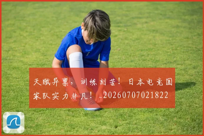天赋异禀，训练刻苦！日本电竞国家队实力非凡！_20260707021822