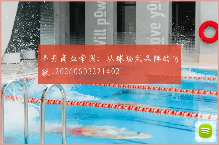 乔丹商业帝国：从球场到品牌的飞跃_20260603221402
