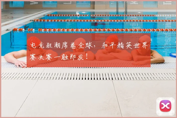 电竞狂潮席卷全球,和平精英世界赛决赛一触即发!