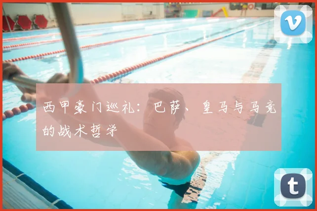 西甲豪门巡礼：巴萨、皇马与马竞的战术哲学