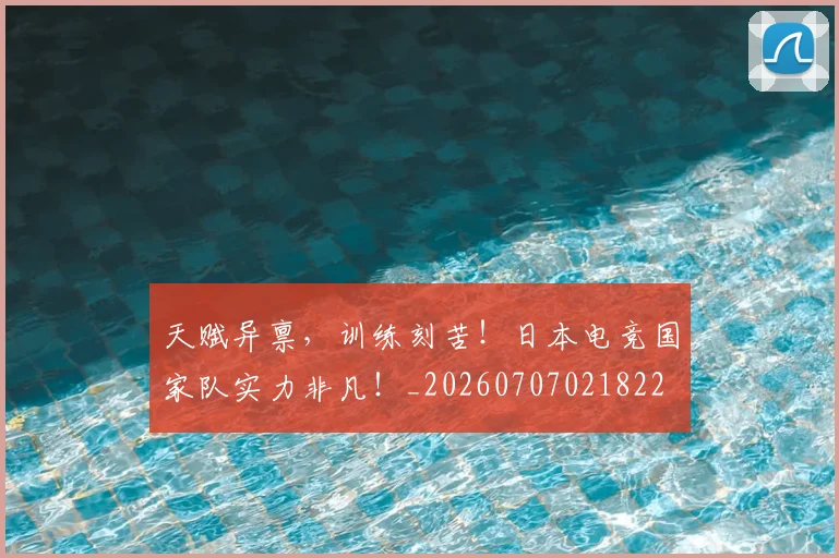 天赋异禀,训练刻苦!日本电竞国家队实力非凡!_20260707021822