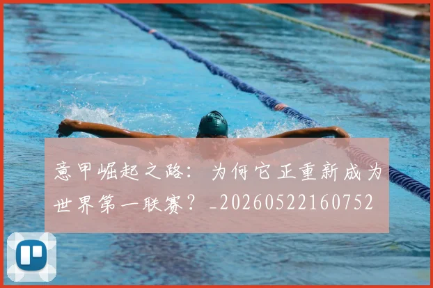 意甲崛起之路：为何它正重新成为世界第一联赛？_20260522160752